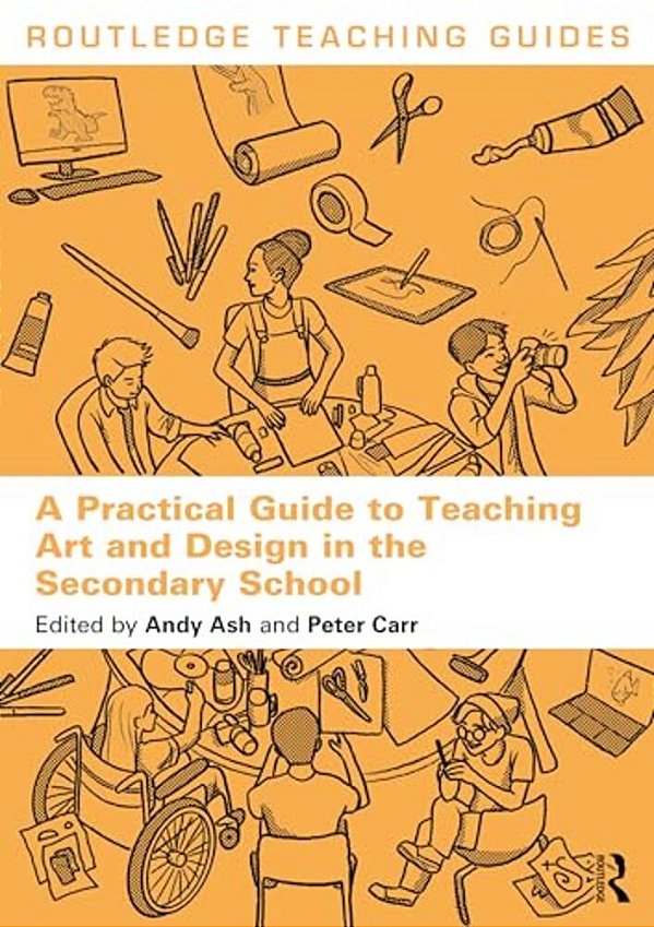 A Practical Guide To Teaching Art And Design In The Secondary School-..