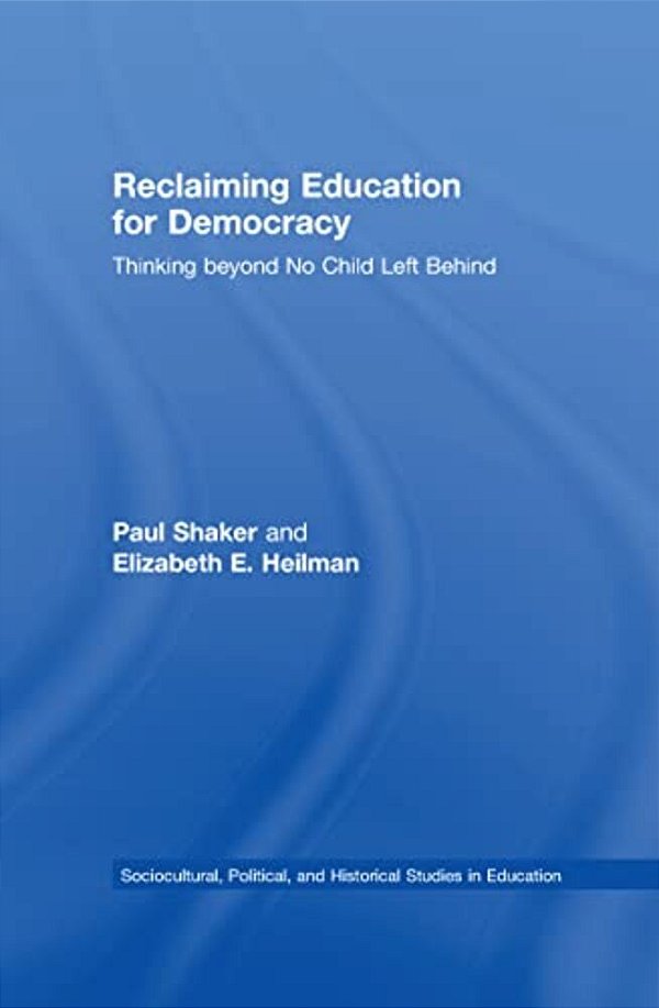 Reclaiming Education For Democracy: Thinking Beyond No Child Left Behind-..