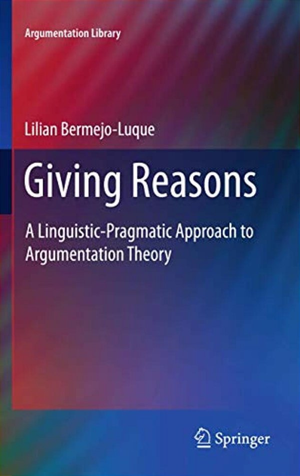 Giving Reasons: A Linguistic-Pragmatic Approach To Argumentation Theory-..