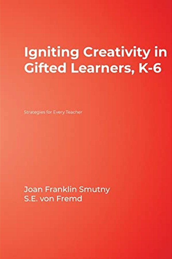 Igniting Creativity In Gifted Learners, K-6: Strategies For Every Teacher-..