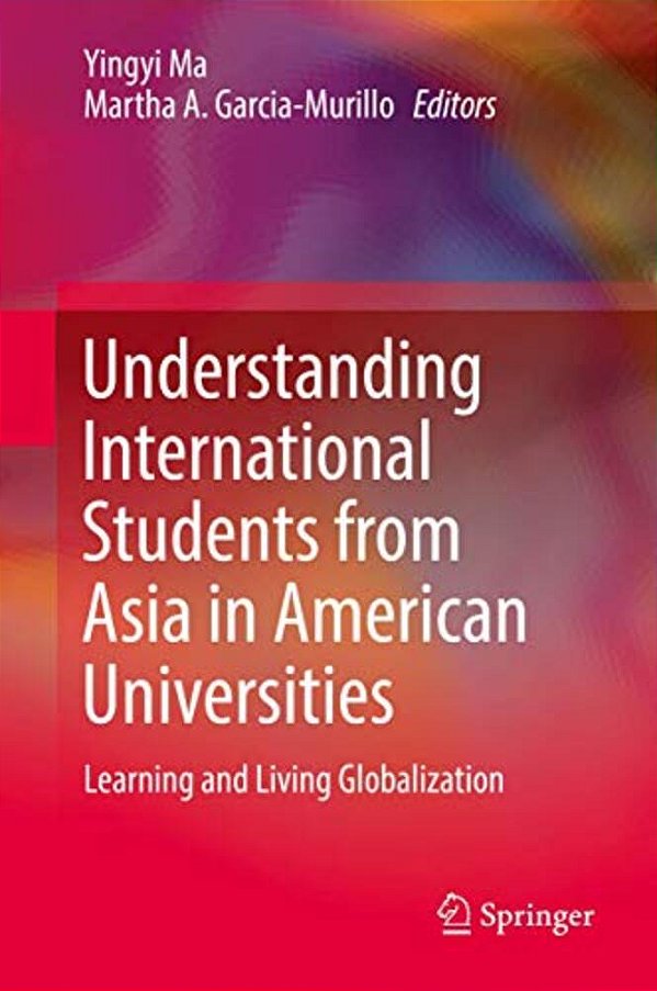Understanding International Students From Asia In American Universities: Learning And Living Globalization-..