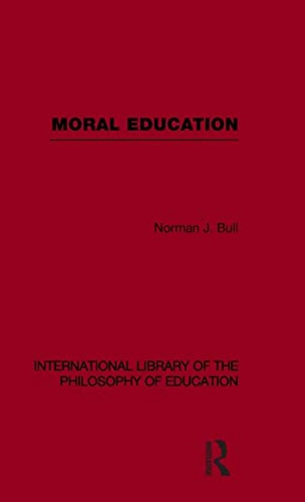 Moral Education (International Library Of The Philosophy Of Education Volume 4)-..