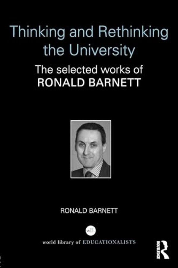 Thinking And Rethinking The University: The Selected Works Of Ronald Barnett-..