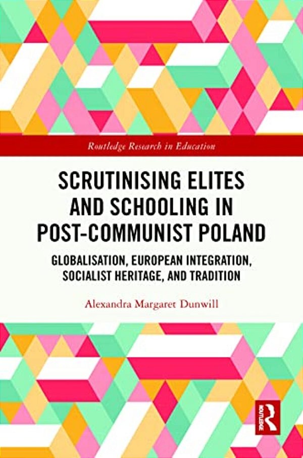 Scrutinising Elites And Schooling In Post-Communist Poland: Globalisation, European Integration, Socialist Heritage, And Tradition-..