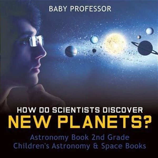 How Do Scientists Discover New Planets? Astronomy Book 2ND Grade Children's Astronomy & Space Books-..