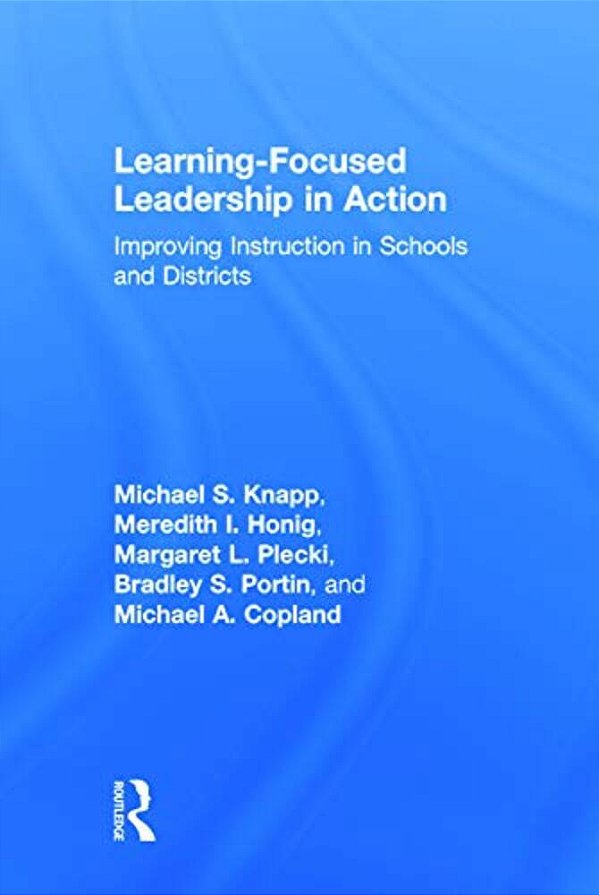 Learning-Focused Leadership In Action: Improving Instruction In Schools And Districts-..