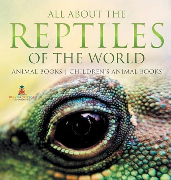 All About The Reptiles Of The World - Animal Books Children's Animal Books-..