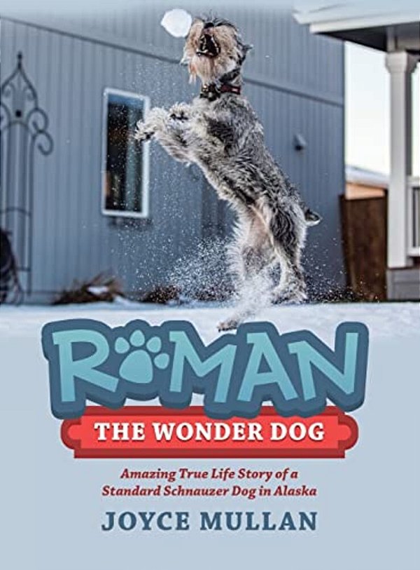 Roman The Wonder Dog: Amazing True Life Story Of A Standard Schnauzer Dog In Alaska-..