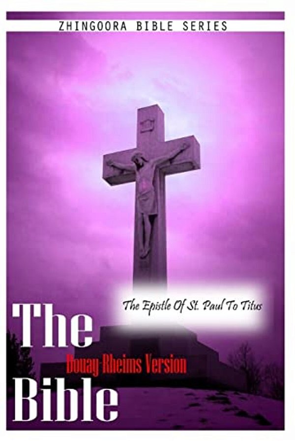 The Bible Douay-Rheims Version, The Epistle Of St. Paul To Titus-..