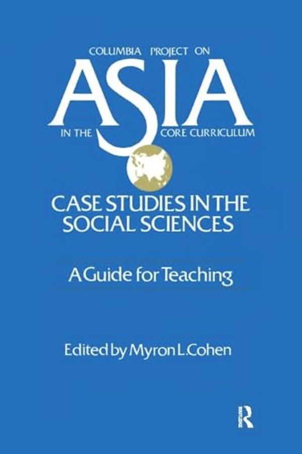 Asia: Case Studies In The Social Sciences - A Guide For Teaching: Case Studies In The Social Sciences - A Guide For Teaching-..