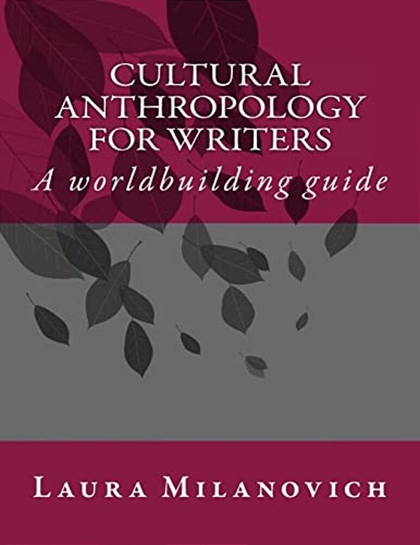 Cultural Anthropology For Writers: A Worldbuilding Guide-..