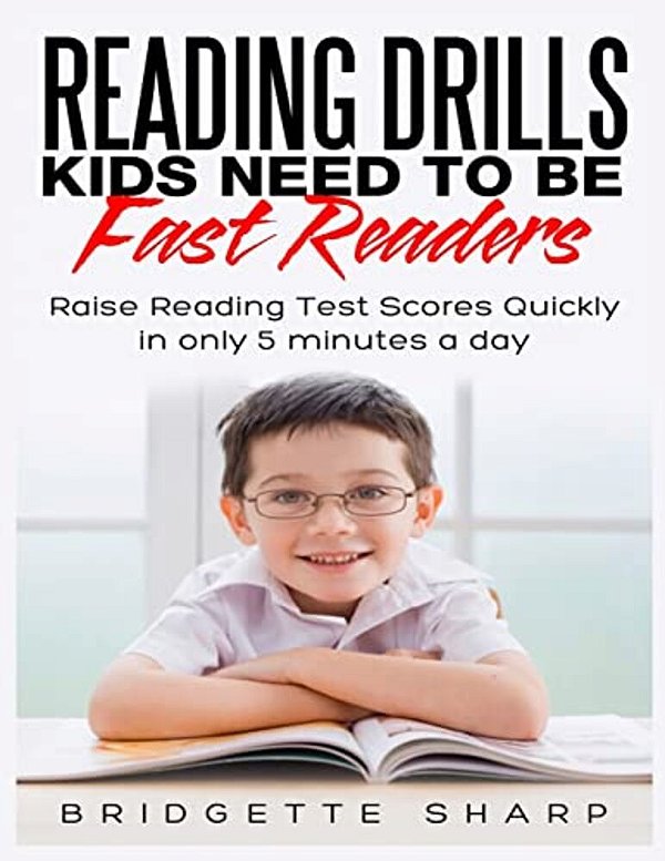 Reading Drills Kids Need To Be Fast Readers: Raise Reading Test Scores Quickly In Only 5 Minutes A Day-..