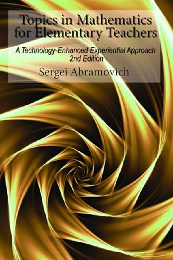 Topics In Mathematics For Elementary Teachers: A Technology-Enhanced Experiential Approach-..