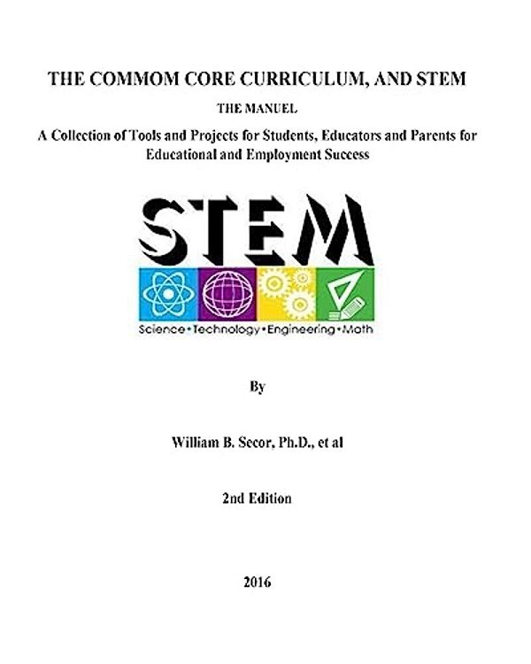 The Common Core Curriculum And Stem, 2ND Edition: A Collection Of Tools And Projects For Students, Educators And Parents For Educational And Employmen-..