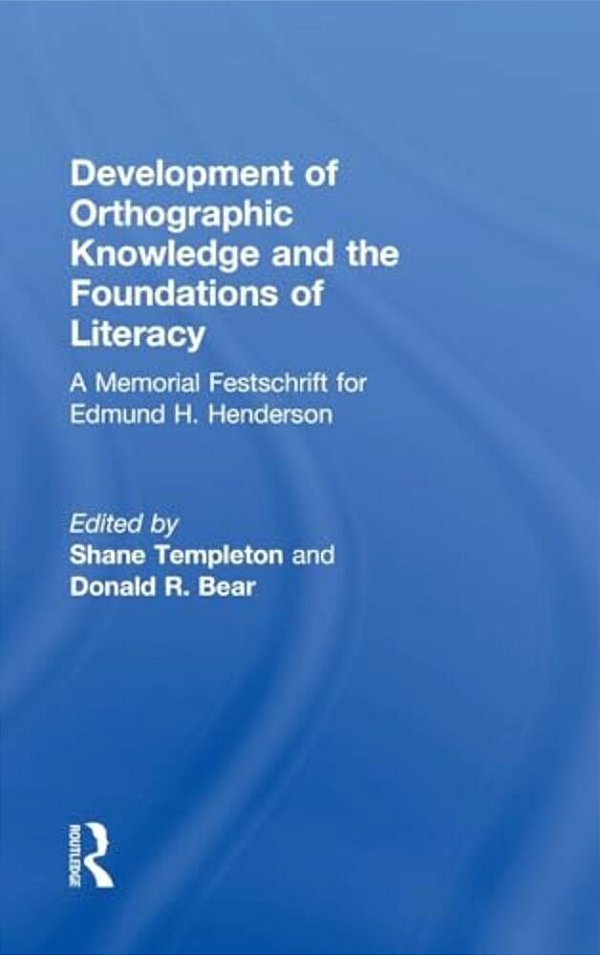 Development Of Orthographic Knowledge And The Foundations Of Literacy: A Memorial Festschrift For Edmund H. Henderson-..