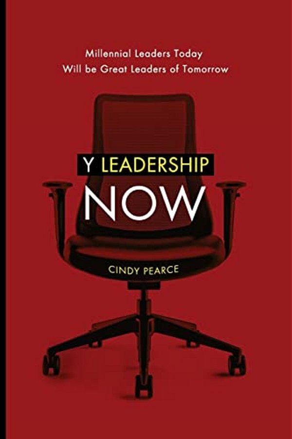 Y Leadership Now: Millennial Leaders Today Will Be Great Leaders Of Tomorrow-..