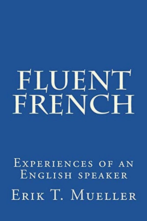 Fluent French: Experiences Of An English Speaker-..