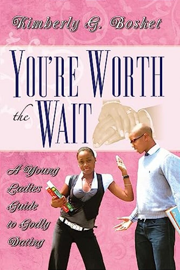 You'Re Worth The Wait A Young Ladies Guide To Godly Dating-..
