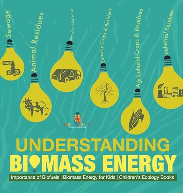 Understanding Biomass Energy - Importance Of Biofuels Biomass Energy For Kids Children's Ecology Books-..