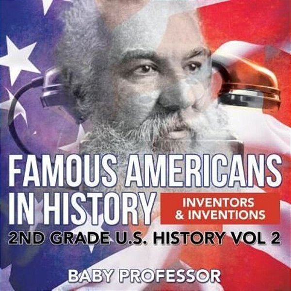 Famous Americans In History Inventors & Inventions 2ND Grade U. S. History Vol 2-..