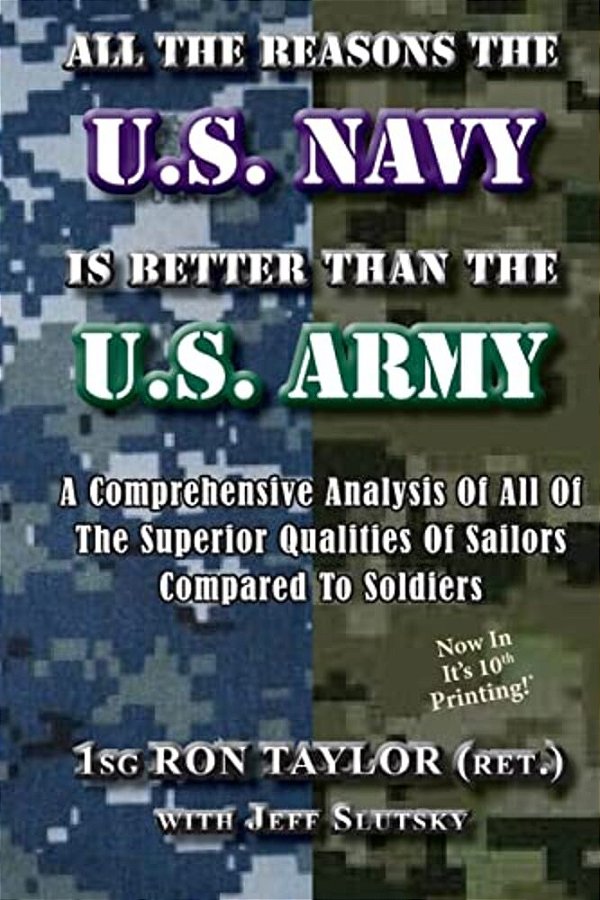 All The Reasons The U. S. Navy Is Better Than The U. S. Army: A Comprehensive Analysis Of All Of The Superior Qualities Of Sailors Compared To Soldiers. -..