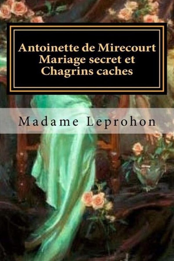 Antoinette De Mirecourt Mariage Secret Et Chagrins Caches (French Edition)-..