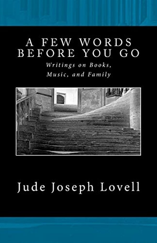 A Few Words Before You Go: Writings On Books, Music, And Family-..