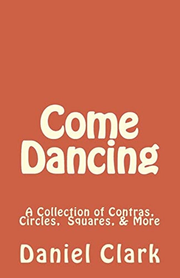 Come Dancing: A Collection Of Contras, Circles, Squares, & More-..