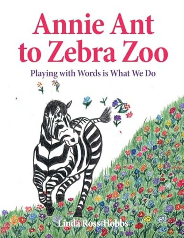 Annie Ant To Zebra Zoo: Playing With Words Is What We Do-..