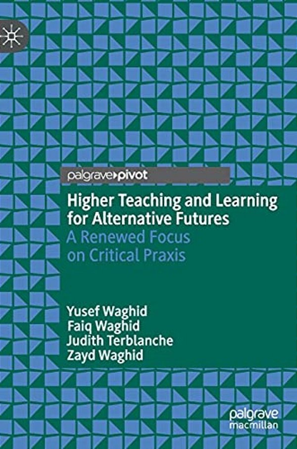 Higher Teaching And Learning For Alternative Futures: A Renewed Focus On Critical Praxis-..