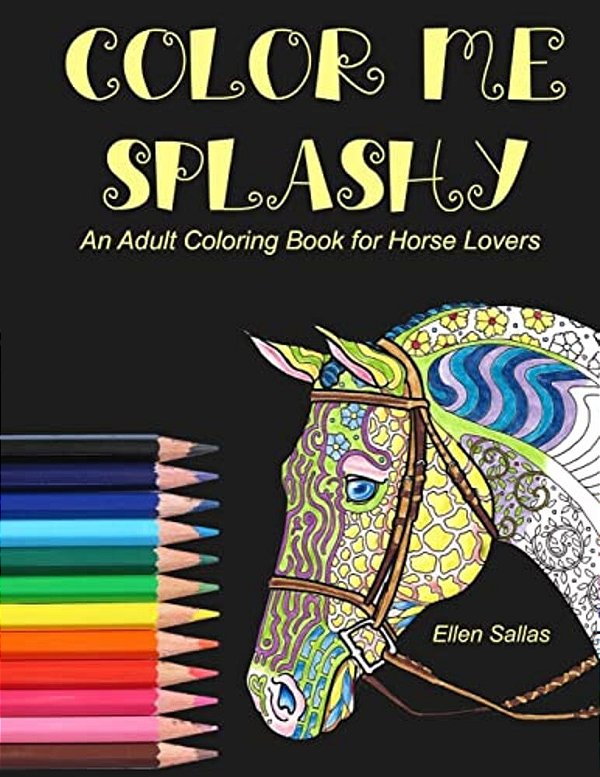 Color Me Splashy: An Adult Coloring Book For Horse Lovers-..