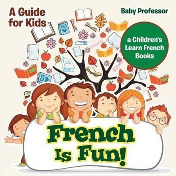 French Is Fun! A Guide For Kids A Children's Learn French Books-..
