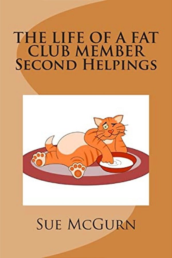 The Life Of A Fat Club Member - Second Helpings: More Fun Light Hearted Verses To Help Me On My Way To Being Slim-..