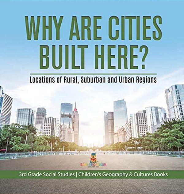 Why Are Cities Built Here? Locations Of Rural, Suburban And Urban Regions 3RD Grade Social Studies Children's Geography & Cultures Books-..