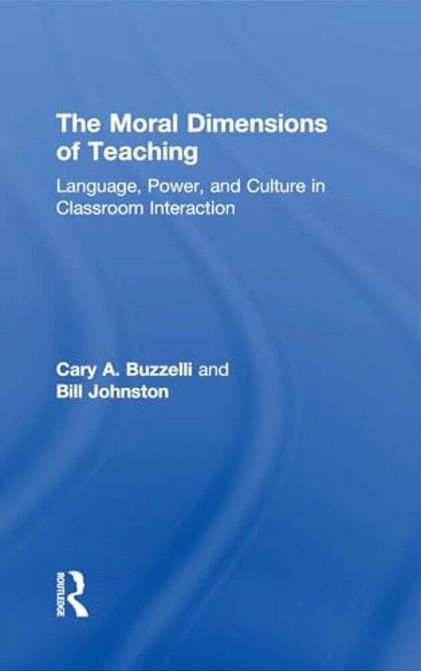 The Moral Dimensions Of Teaching: Language, Power, And Culture In Classroom Interaction-..
