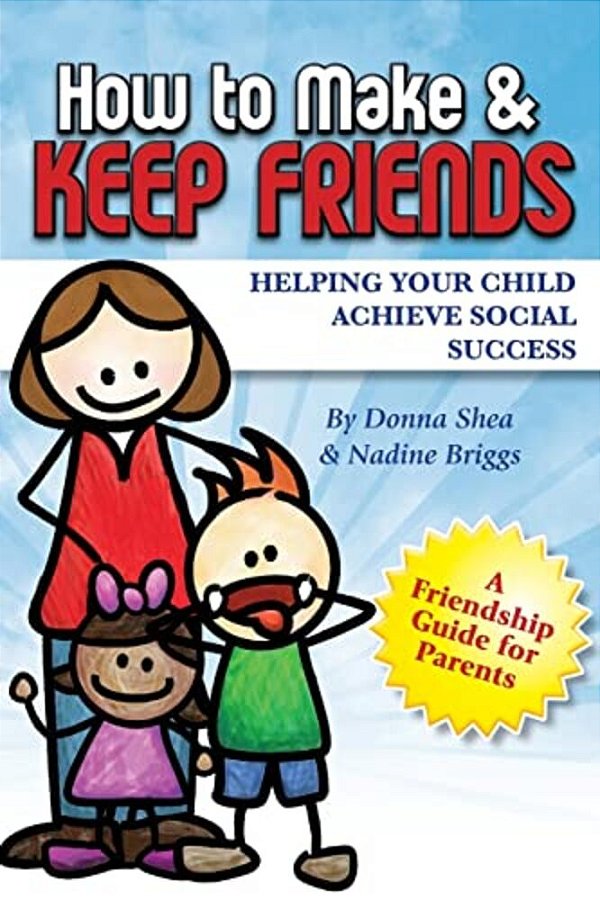 How To Make & Keep Friends: Helping Your Child Achieve Social Success-..