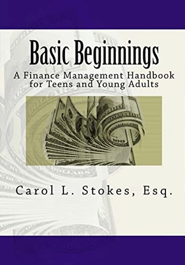 Basic Beginnings: A Finance Management Handbook For Teens And Young Adults-..