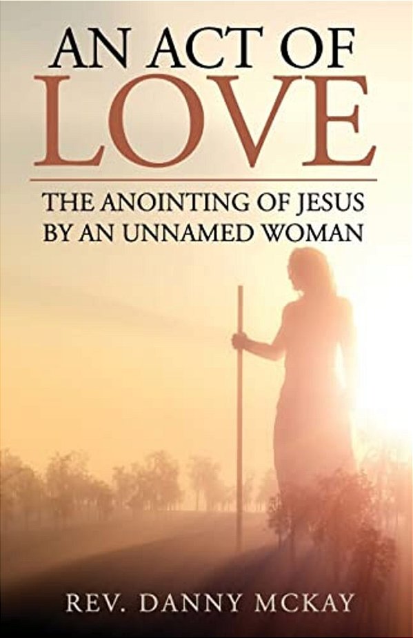 An Act Of Love: The Anointing Of Jesus By An Unnamed Woman-..