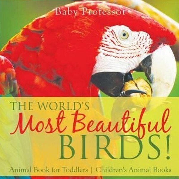 The World's Most Beautiful Birds! Animal Book For Toddlers Children's Animal Books-..