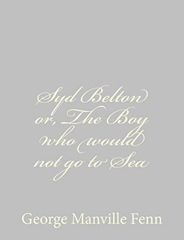 Syd Belton Or, The Boy Who Would Not Go To Sea-..