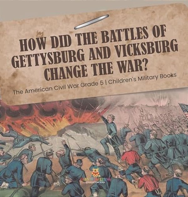 How Did The Battles Of Gettysburg And Vicksburg Change The War? The American Civil War Grade 5 Children's Military Books-..