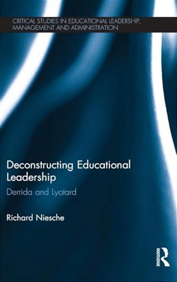 Deconstructing Educational Leadership: Derrida And Lyotard-..