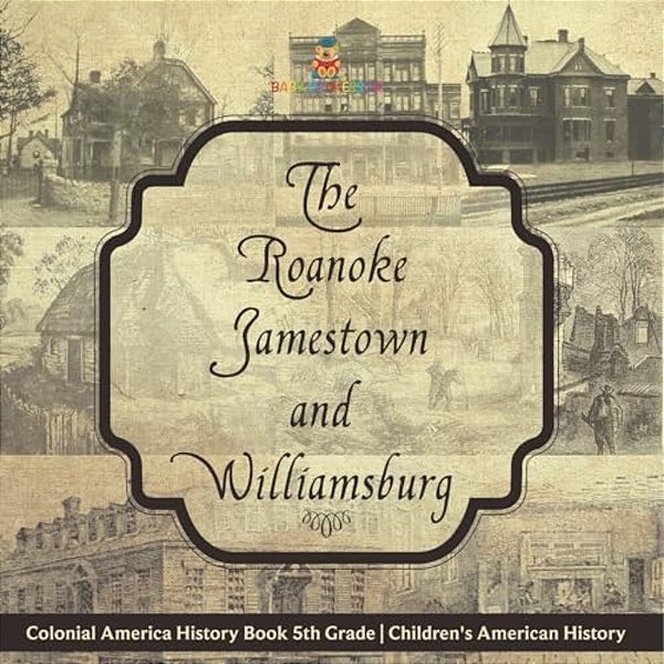 The Roanoke, Jamestown And Williamsburg Colonies - Colonial America History Book 5Th Grade Children's American History-..