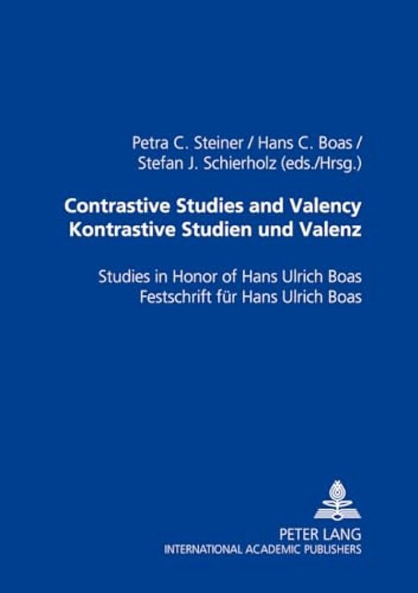 Contrastive Studies And Valency. Kontrastive Studien Und Valenz: Studies In Honor Of Hans Ulrich Boas. Festschrift Fuer Hans Ulrich Boas-..