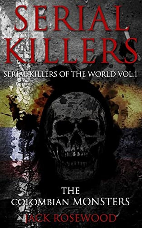 Serial Killers: The Colombian Monsters: True Crime Serial Killers-..