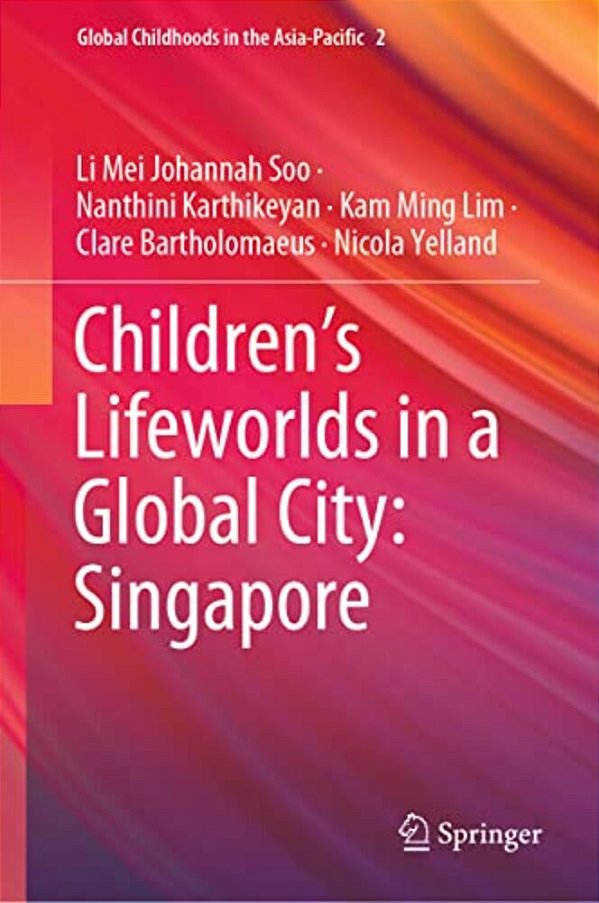 Children's Lifeworlds In A Global City: Singapore-..