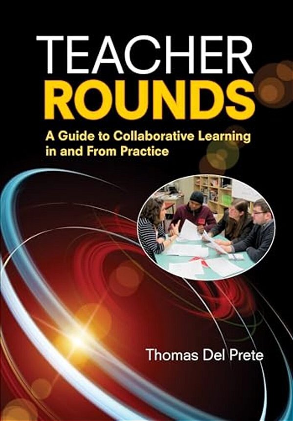 Teacher Rounds: A Guide To Collaborative Learning In And From Practice-..
