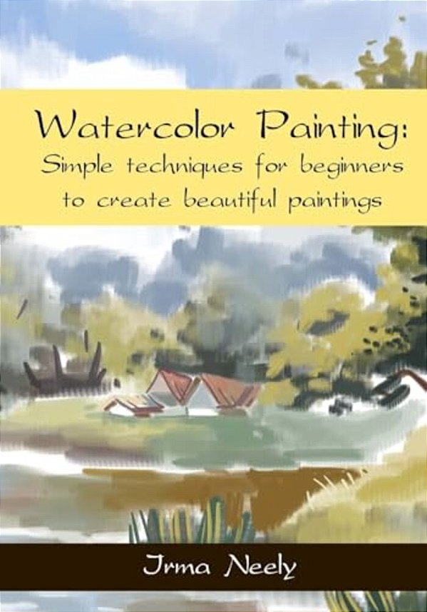 Watercolor Painting: Simple Techniques For Beginners To Create Beautiful Paintings-..