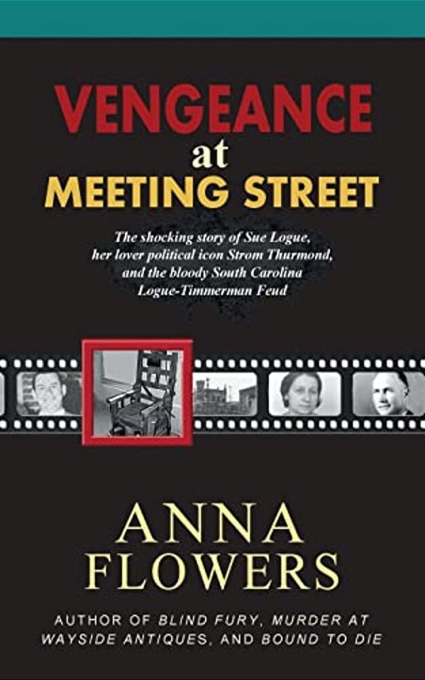 Vengeance At Meeting Street: The Shocking Story Of Sue Logue, Her Lover Political Icon Strom Thurmond, And The Bloody South Carolina Logue-Timmerma-..