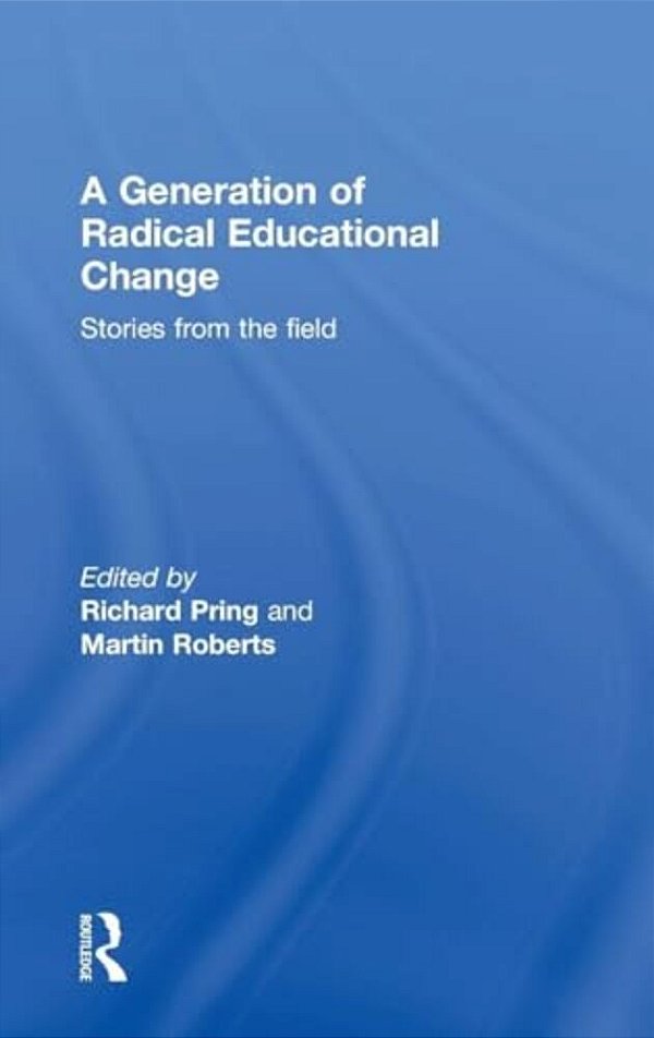 A Generation Of Radical Educational Change: Stories From The Field-..